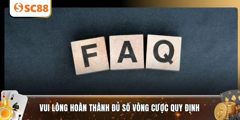 Vui lòng hoàn thành đủ số vòng cược quy định 